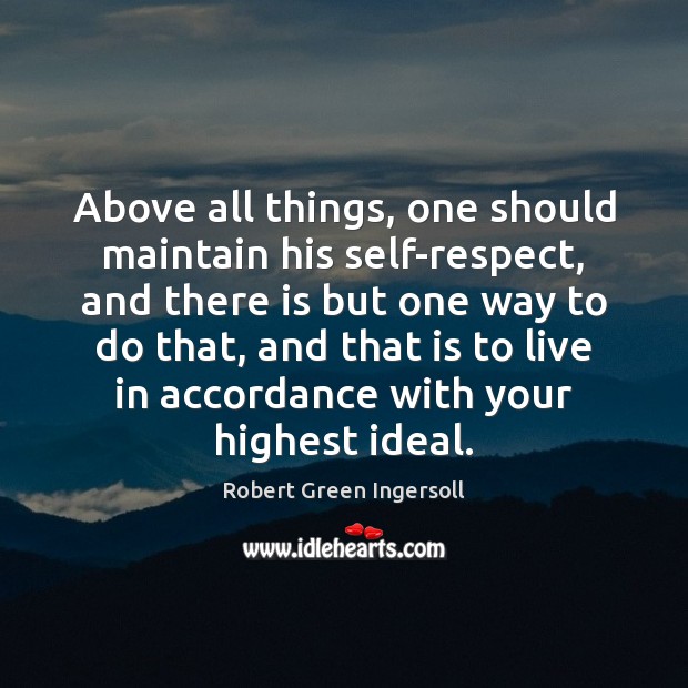 Above all things, one should maintain his self-respect, and there is but Robert Green Ingersoll Picture Quote
