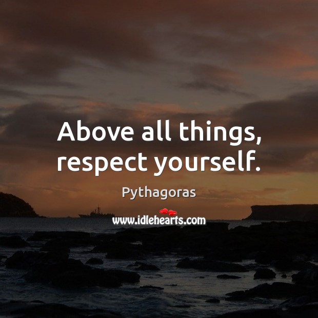 Above all things, respect yourself. Image