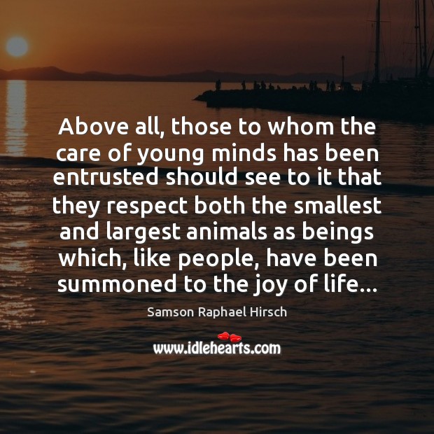 Above all, those to whom the care of young minds has been Samson Raphael Hirsch Picture Quote