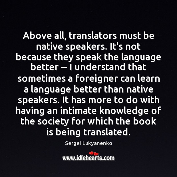 Above all, translators must be native speakers. It’s not because they speak Sergei Lukyanenko Picture Quote