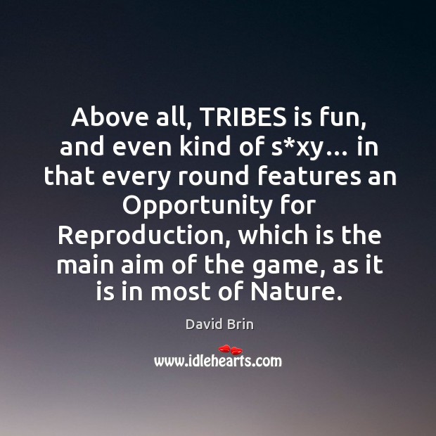 Above all, tribes is fun, and even kind of s*xy… in that every round features an opportunity David Brin Picture Quote