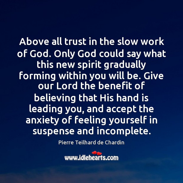 Above all trust in the slow work of God. Only God could Pierre Teilhard de Chardin Picture Quote