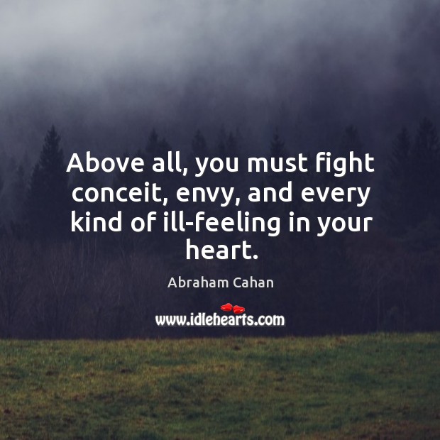 Above all, you must fight conceit, envy, and every kind of ill-feeling in your heart. Image