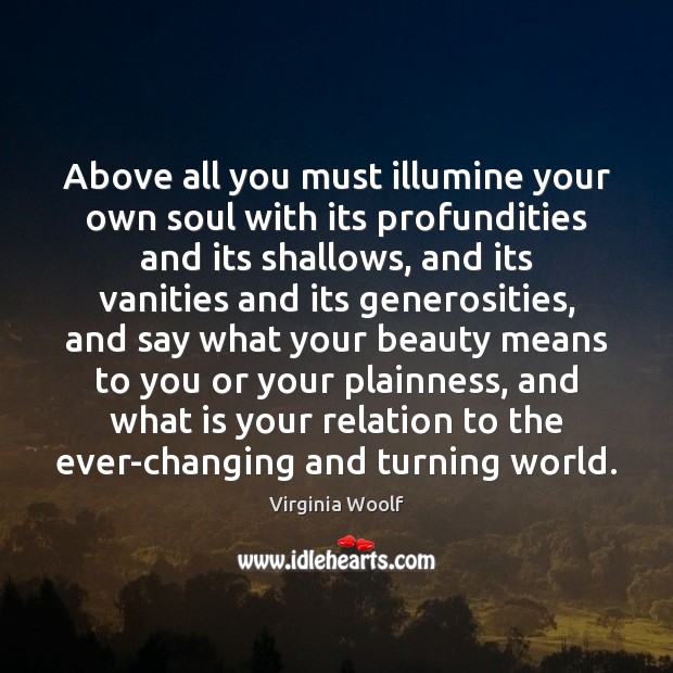 Above all you must illumine your own soul with its profundities and Image