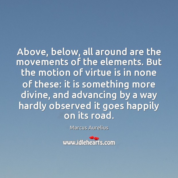 Above, below, all around are the movements of the elements. But the Image