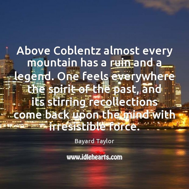 Above Coblentz almost every mountain has a ruin and a legend. One Bayard Taylor Picture Quote