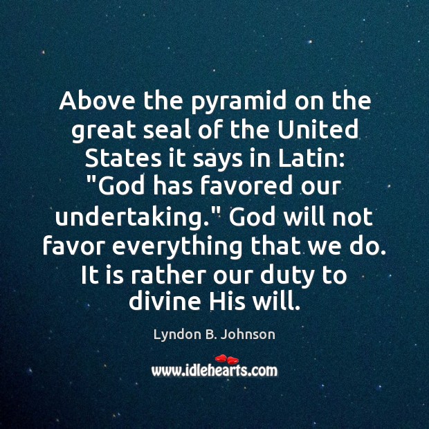 Above the pyramid on the great seal of the United States it Lyndon B. Johnson Picture Quote