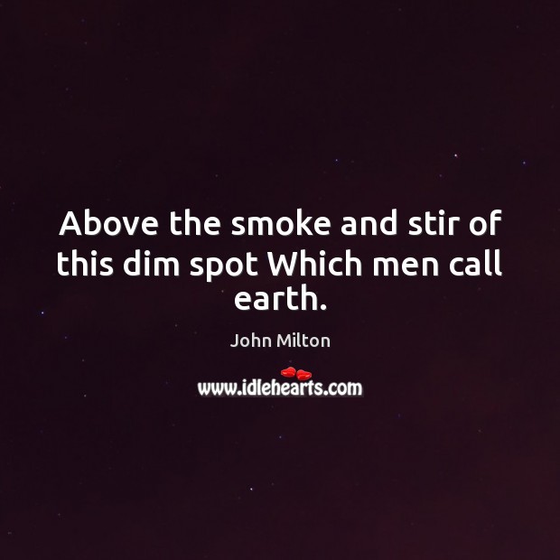 Above the smoke and stir of this dim spot Which men call earth. Image