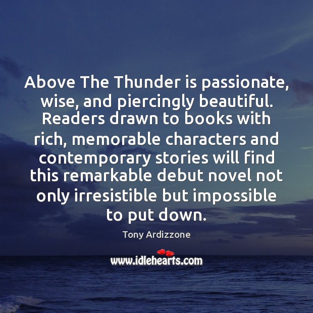 Above The Thunder is passionate, wise, and piercingly beautiful. Readers drawn to Tony Ardizzone Picture Quote
