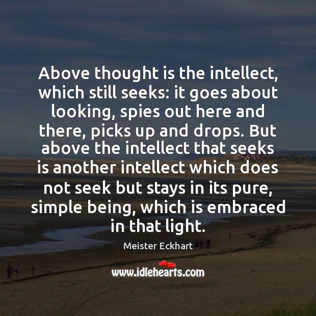 Above thought is the intellect, which still seeks: it goes about looking, Meister Eckhart Picture Quote