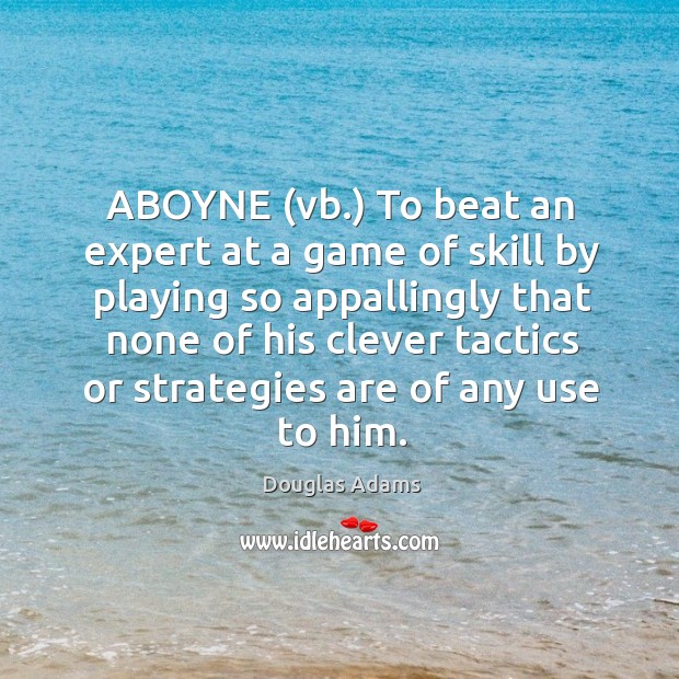 ABOYNE (vb.) To beat an expert at a game of skill by Image