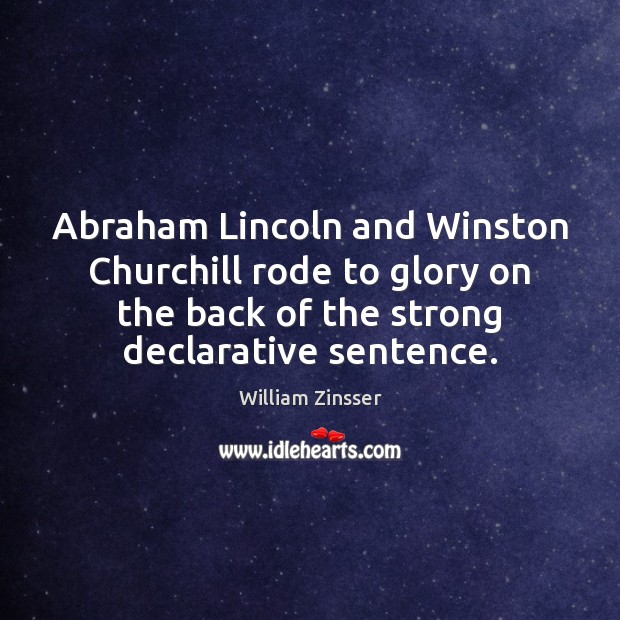 Abraham Lincoln and Winston Churchill rode to glory on the back of William Zinsser Picture Quote