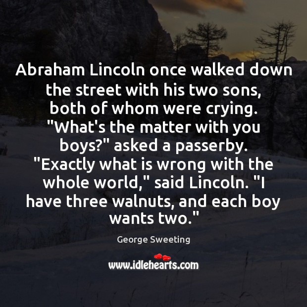 Abraham Lincoln once walked down the street with his two sons, both 