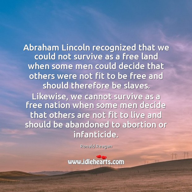 Abraham Lincoln recognized that we could not survive as a free land Ronald Reagan Picture Quote