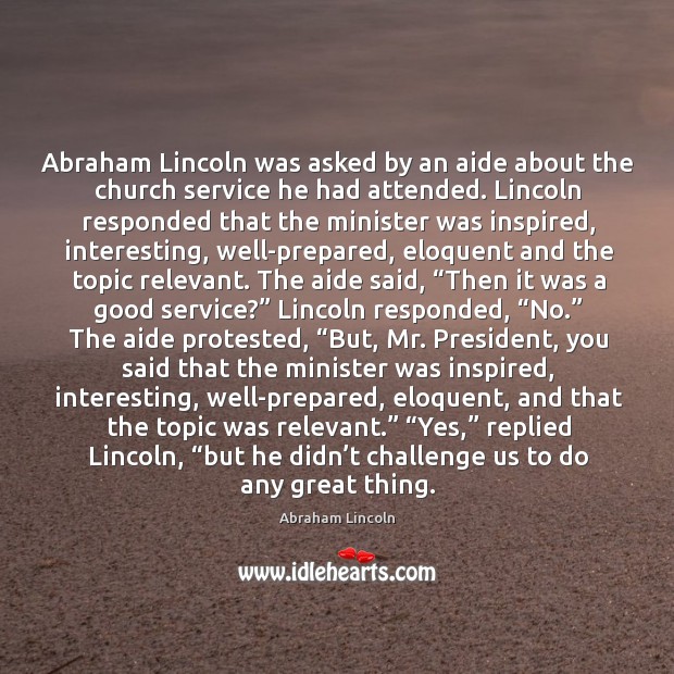 Abraham Lincoln was asked by an aide about the church service he 