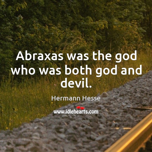 Abraxas was the God who was both God and devil. Hermann Hesse Picture Quote
