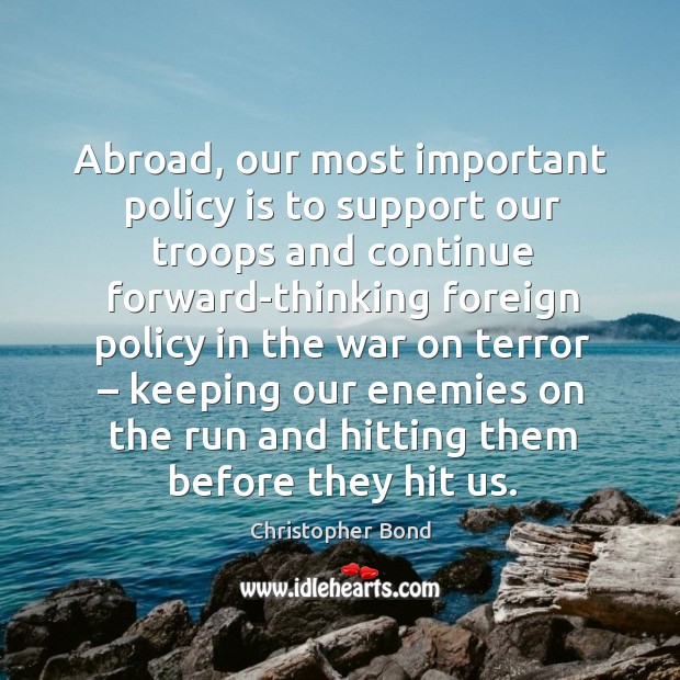 Abroad, our most important policy is to support our troops and continue Image