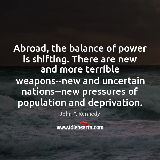 Abroad, the balance of power is shifting. There are new and more 
