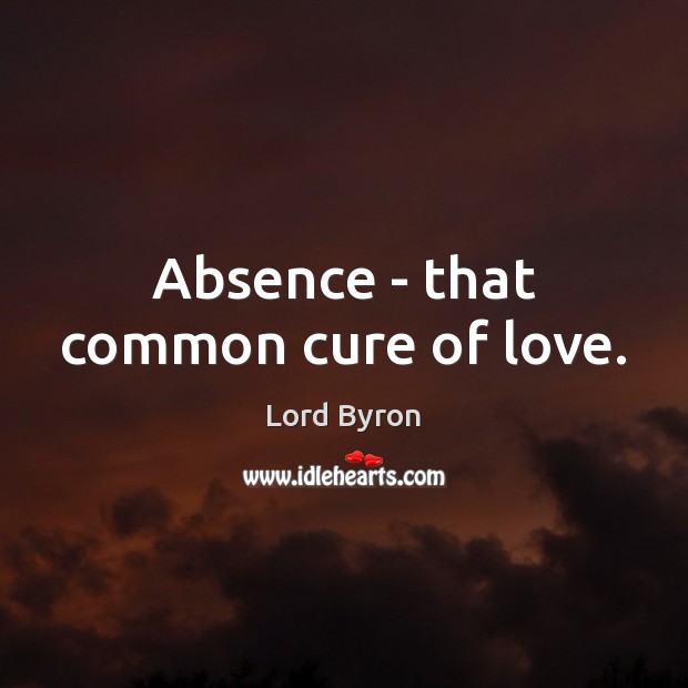 Absence – that common cure of love. Image