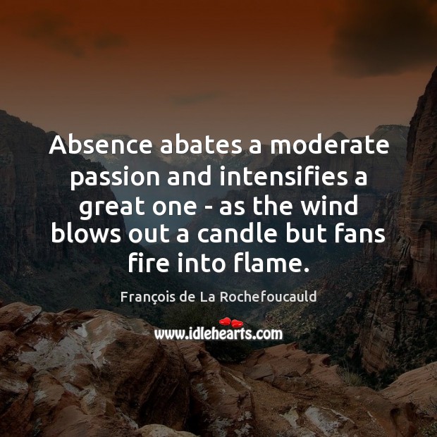 Absence abates a moderate passion and intensifies a great one – as Passion Quotes Image
