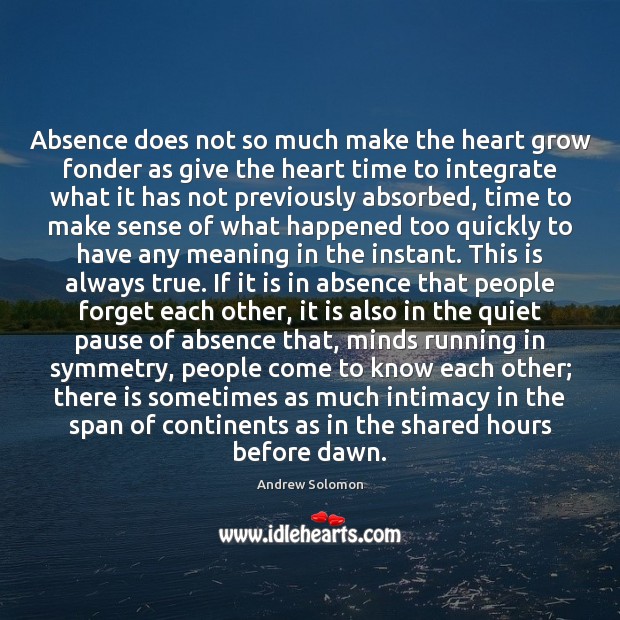 Absence does not so much make the heart grow fonder as give Andrew Solomon Picture Quote