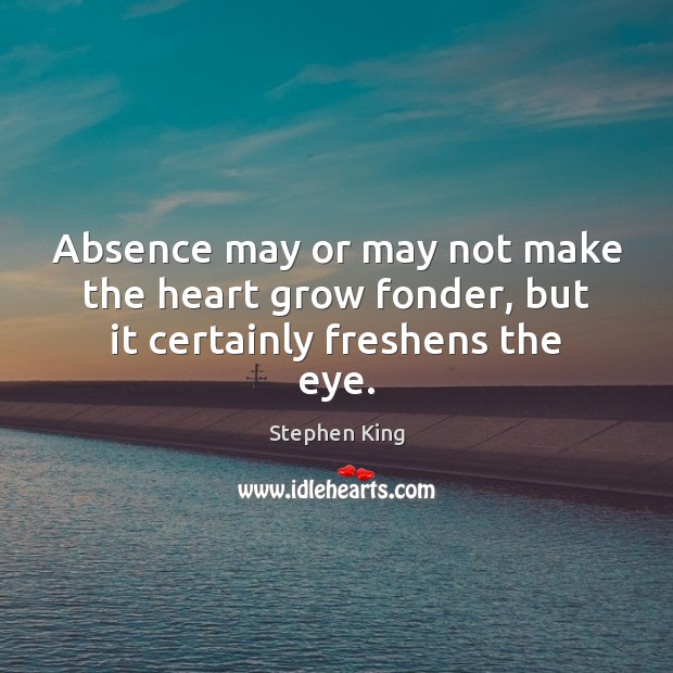 Absence may or may not make the heart grow fonder, but it certainly freshens the eye. Image