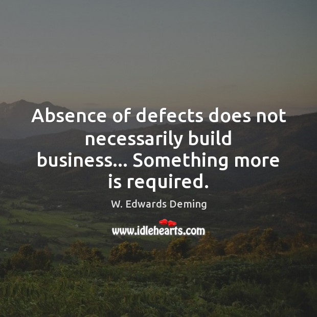Absence of defects does not necessarily build business… Something more is required. Image