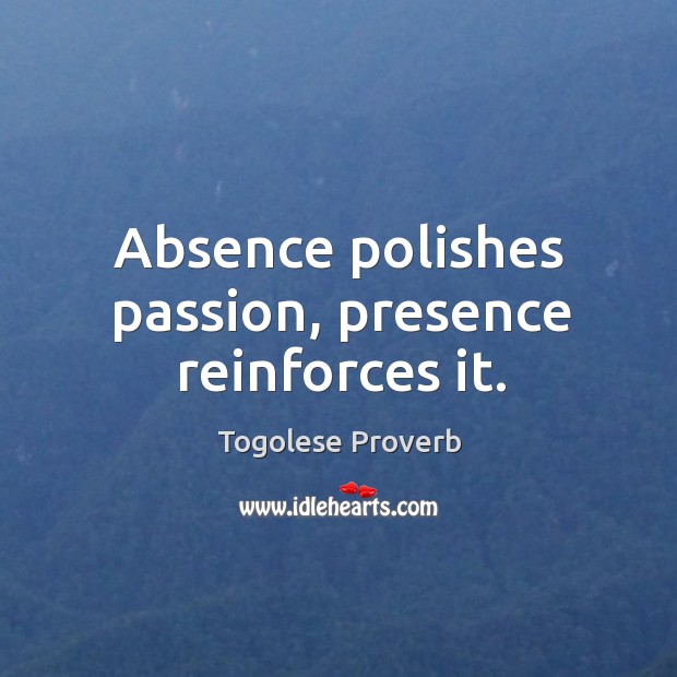 Absence polishes passion, presence reinforces it. Togolese Proverbs Image
