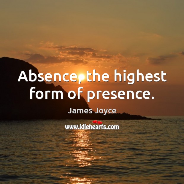 Absence, the highest form of presence. James Joyce Picture Quote