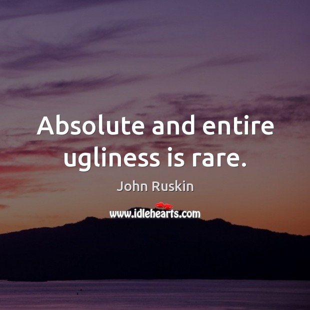 Absolute and entire ugliness is rare. John Ruskin Picture Quote