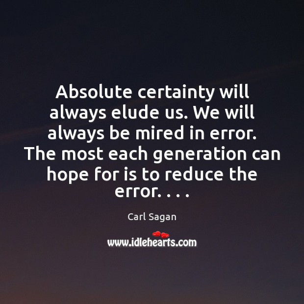 Absolute certainty will always elude us. We will always be mired in Carl Sagan Picture Quote