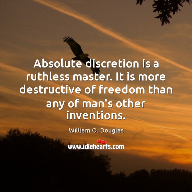 Absolute discretion is a ruthless master. It is more destructive of freedom Image