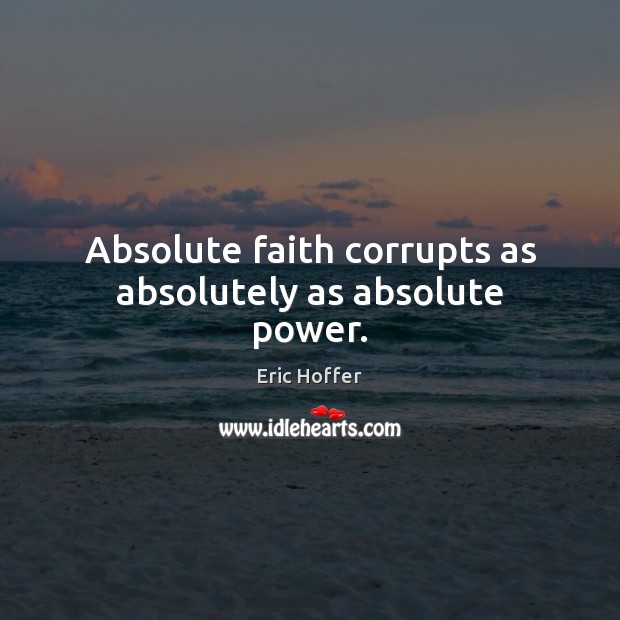 Absolute faith corrupts as absolutely as absolute power. Image