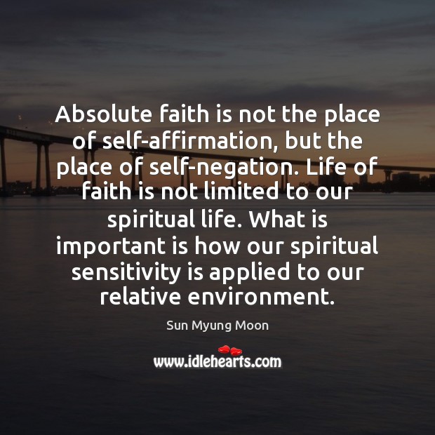 Absolute faith is not the place of self-affirmation, but the place of Sun Myung Moon Picture Quote