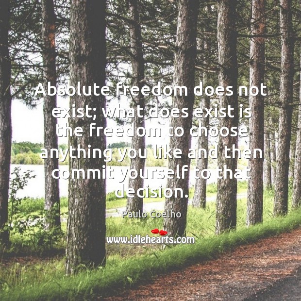 Absolute freedom does not exist; what does exist is the freedom to Paulo Coelho Picture Quote