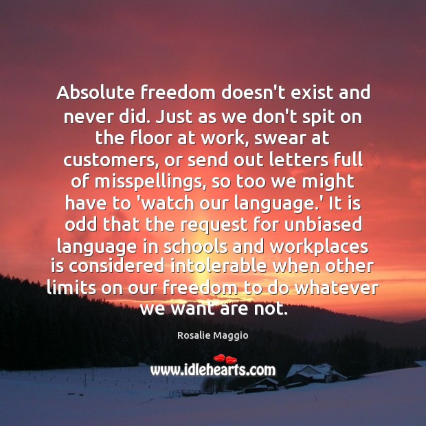 Absolute freedom doesn’t exist and never did. Just as we don’t spit Rosalie Maggio Picture Quote