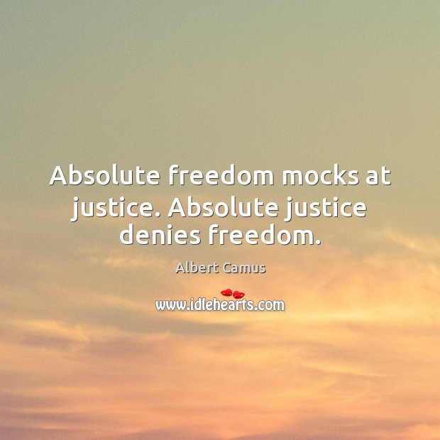 Absolute freedom mocks at justice. Absolute justice denies freedom. Image