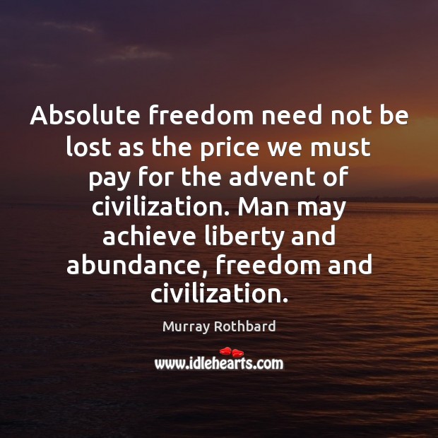 Absolute freedom need not be lost as the price we must pay Murray Rothbard Picture Quote
