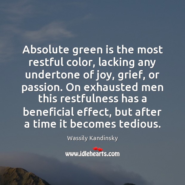 Absolute green is the most restful color, lacking any undertone of joy, Wassily Kandinsky Picture Quote