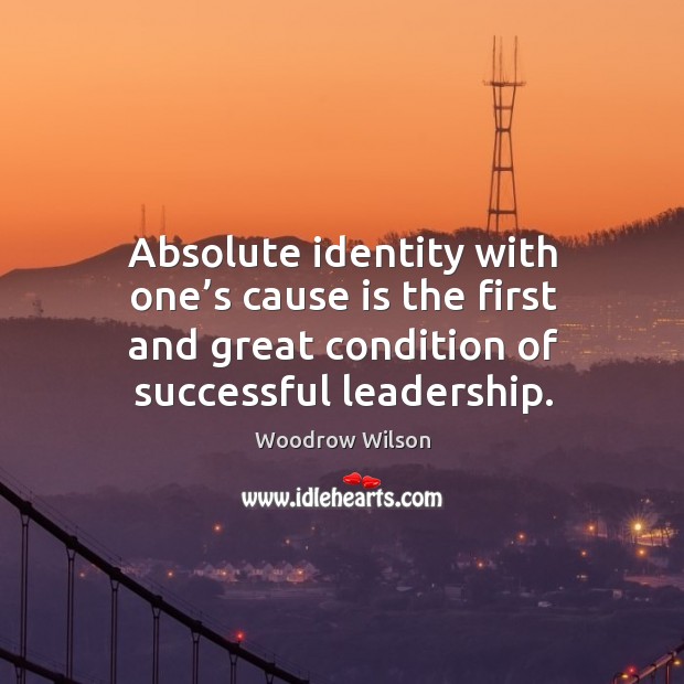 Absolute identity with one’s cause is the first and great condition of successful leadership. Image