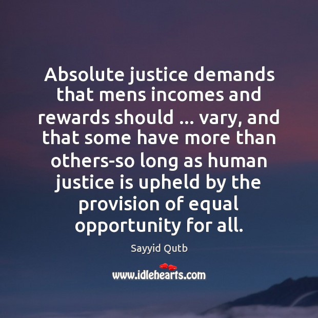 Absolute justice demands that mens incomes and rewards should … vary, and that Justice Quotes Image
