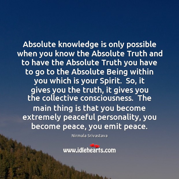 Absolute knowledge is only possible when you know the Absolute Truth and Nirmala Srivastava Picture Quote