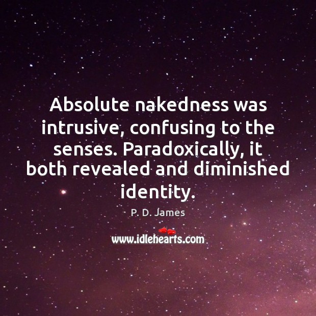 Absolute nakedness was intrusive, confusing to the senses. Paradoxically, it both revealed P. D. James Picture Quote