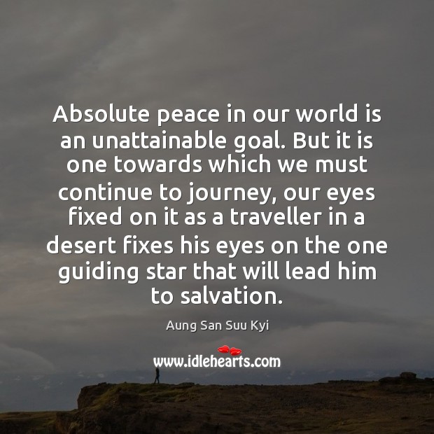 Absolute peace in our world is an unattainable goal. But it is Aung San Suu Kyi Picture Quote