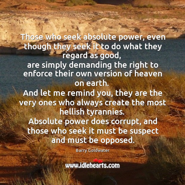 Absolute power does corrupt, and those who seek it must be suspect and must be opposed. Earth Quotes Image