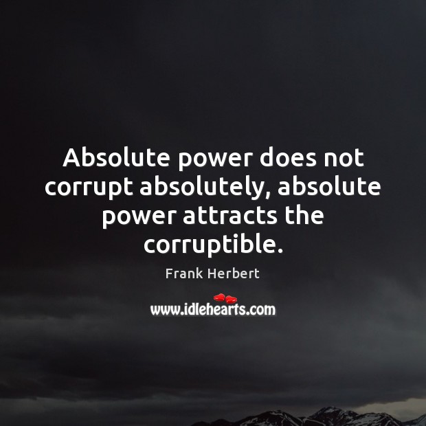 Absolute power does not corrupt absolutely, absolute power attracts the corruptible. Frank Herbert Picture Quote