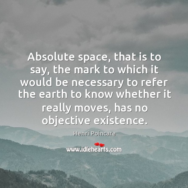 Absolute space, that is to say, the mark to which it would be necessary to. Henri Poincare Picture Quote