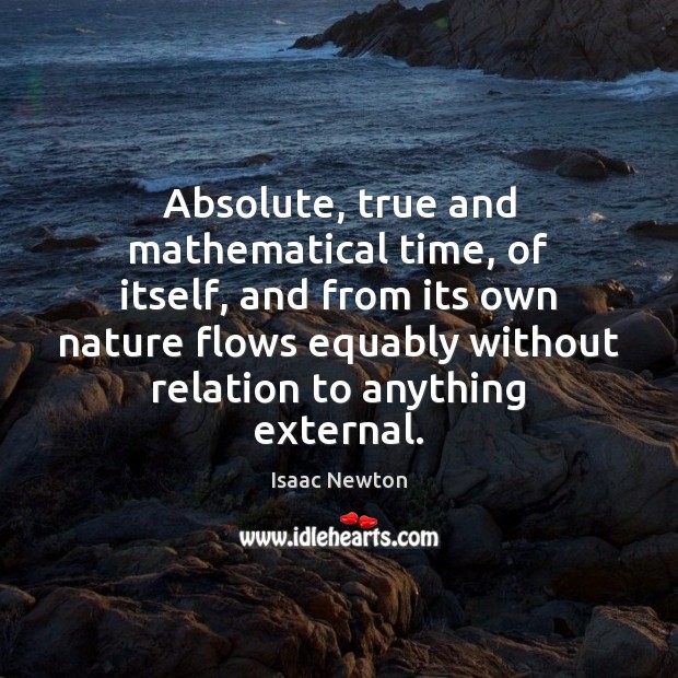 Absolute, true and mathematical time, of itself, and from its own nature Isaac Newton Picture Quote