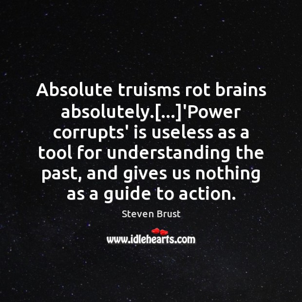 Absolute truisms rot brains absolutely.[…]’Power corrupts’ is useless as a tool Steven Brust Picture Quote