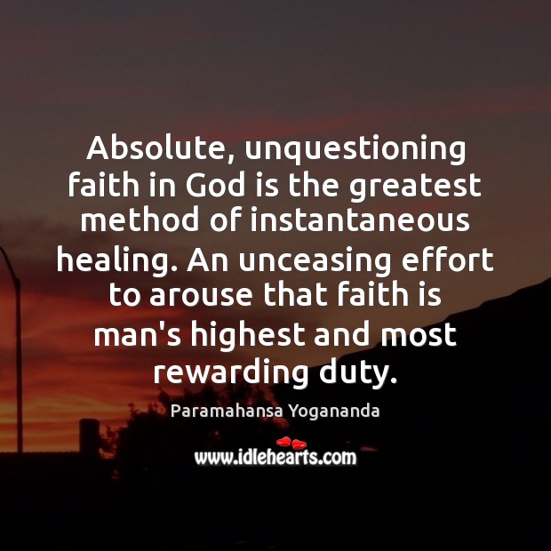 Absolute, unquestioning faith in God is the greatest method of instantaneous healing. Paramahansa Yogananda Picture Quote